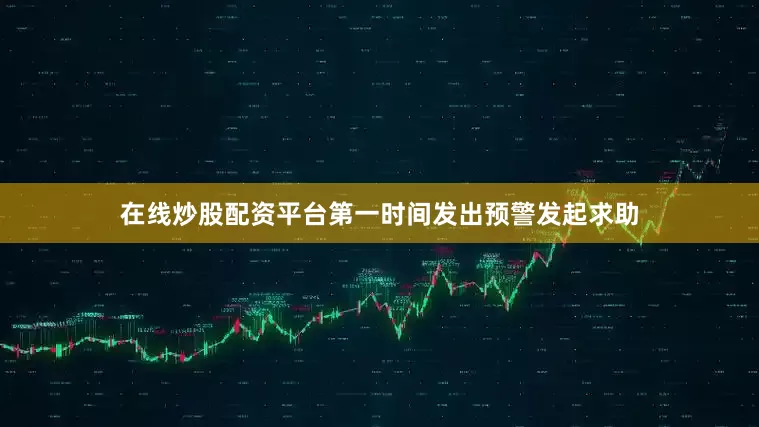 在线炒股配资平台第一时间发出预警发起求助