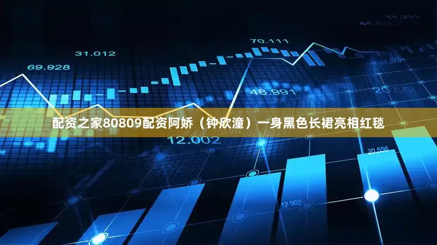 配资之家80809配资阿娇（钟欣潼）一身黑色长裙亮相红毯