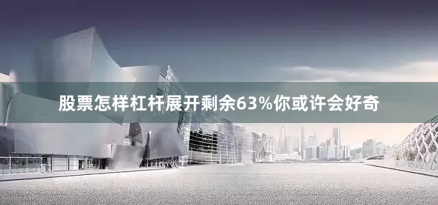 股票怎样杠杆展开剩余63%你或许会好奇