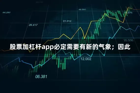 股票加杠杆app必定需要有新的气象；因此