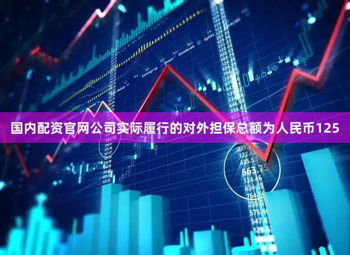 国内配资官网公司实际履行的对外担保总额为人民币125