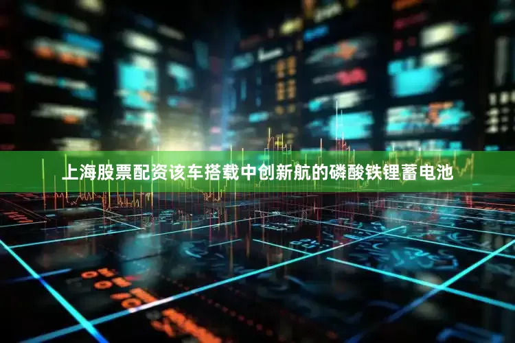上海股票配资该车搭载中创新航的磷酸铁锂蓄电池