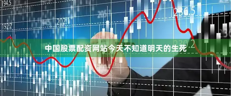 中国股票配资网站今天不知道明天的生死