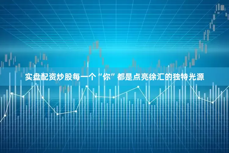 实盘配资炒股每一个“你”都是点亮徐汇的独特光源