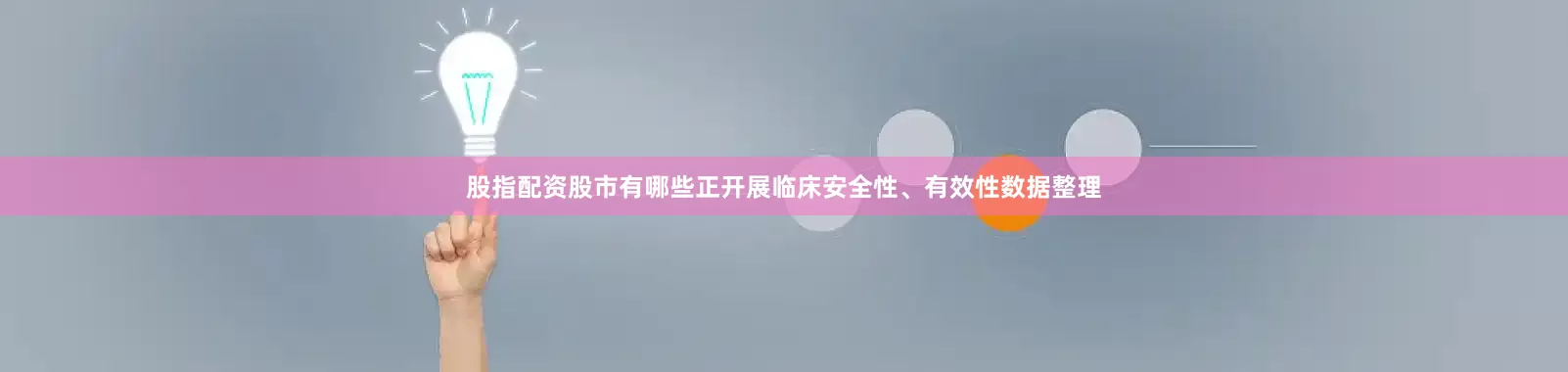 股指配资股市有哪些正开展临床安全性、有效性数据整理